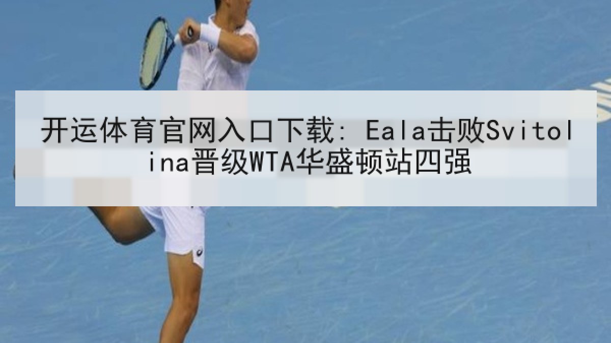 开运体育官网入口下载: Eala击败Svitolina晋级WTA华盛顿站四强