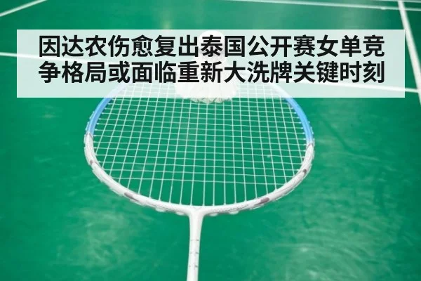 因达农伤愈复出泰国公开赛女单竞争格局或面临重新大洗牌关键时刻