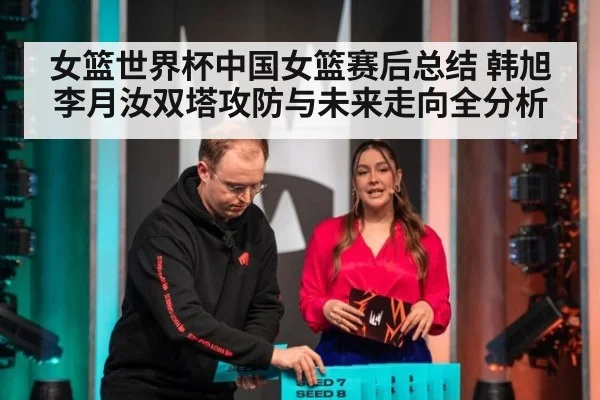 女篮世界杯中国女篮赛后总结 韩旭李月汝双塔攻防与未来走向全分析